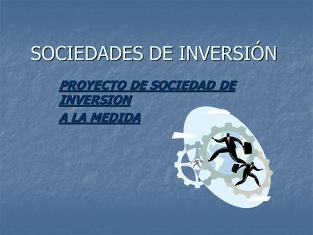 SOCIEDADES DE INVERSIÓN PROYECTO DE SOCIEDAD DE INVERSION A LA MEDIDA.