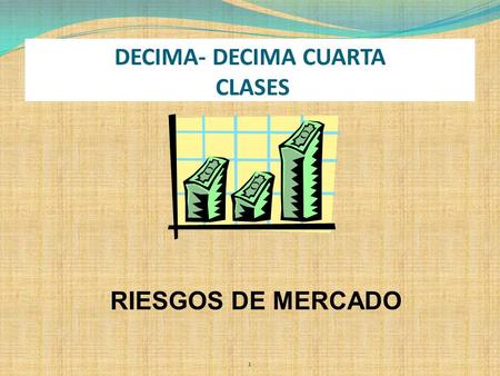 DECIMA- DECIMA CUARTA CLASES RIESGOS DE MERCADO.