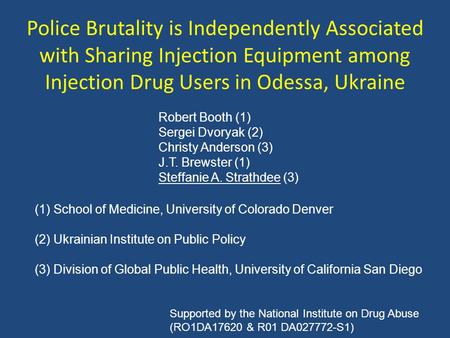 Police Brutality is Independently Associated with Sharing Injection Equipment among Injection Drug Users in Odessa, Ukraine Supported by the National Institute.