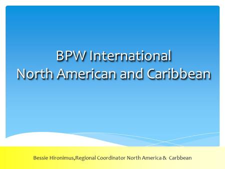 BPW International North American and Caribbean Bessie Hironimus,Regional Coordinator North America & Carbbean.