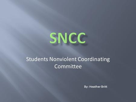 Students Nonviolent Coordinating Committee By: Heather Britt.