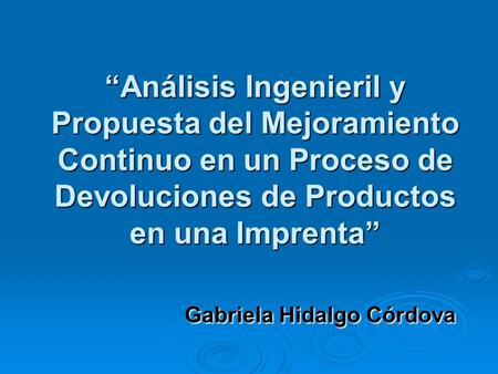 “Análisis Ingenieril y Propuesta del Mejoramiento Continuo en un Proceso de Devoluciones de Productos en una Imprenta” Gabriela Hidalgo.