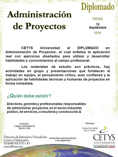Administración de Proyectos ¿ Q uién debe asistir? Inicia 12 Septiembre 2006 Directores, gerentes y profesionales responsables de administrar proyectos.