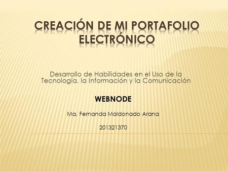 Desarrollo de Habilidades en el Uso de la Tecnología, la Información y la Comunicación WEBNODE Ma. Fernanda Maldonado Arana 201321370.