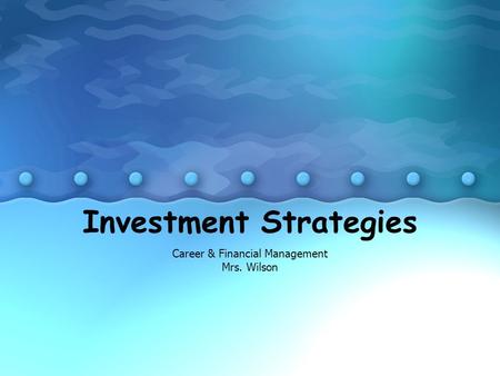 Investment Strategies Career & Financial Management Mrs. Wilson.