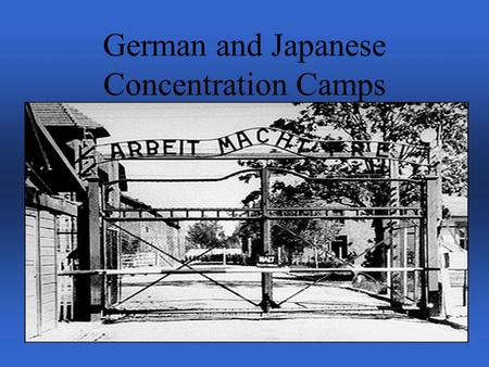 German and Japanese Concentration Camps Auschwitz Was created on May 26 th, 1940. Known as “The Death Factory”. Estimated that 2.1-2.5 million were.