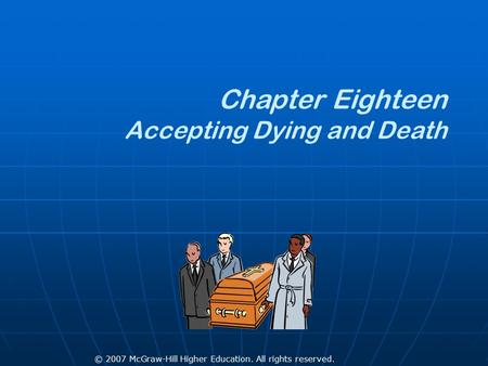 © 2007 McGraw-Hill Higher Education. All rights reserved. Chapter Eighteen Accepting Dying and Death.