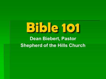 Bible 101 Dean Biebert, Pastor Shepherd of the Hills Church.