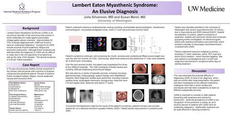 Julie Silverman, MD and Susan Merel, MD University of Washington Lambert Eaton Myasthenic Syndrome: An Elusive Diagnosis Patient underwent extensive cardiopulmonary.