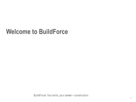 Welcome to BuildForce BuildForce. Your skills, your career – construction. 1.
