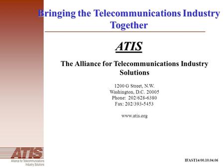 IFAST14/00.10.04.06 Bringing the Telecommunications Industry Together ATIS The Alliance for Telecommunications Industry Solutions 1200 G Street, N.W. Washington,