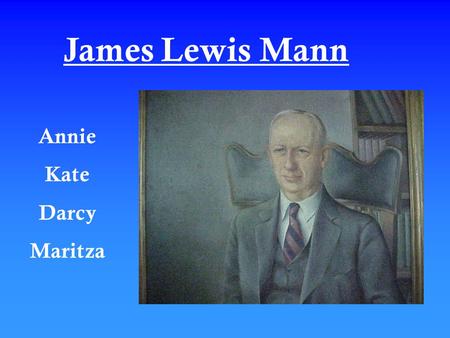 James Lewis Mann Annie Kate Darcy Maritza. Born on November 7, 1872, in Abbeville County Died on October 24, 1943 Attended college at twelve years old.