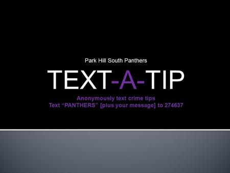 Park Hill South Panthers TEXT-A-TIP Anonymously text crime tips Text “PANTHERS” [plus your message] to 274637.