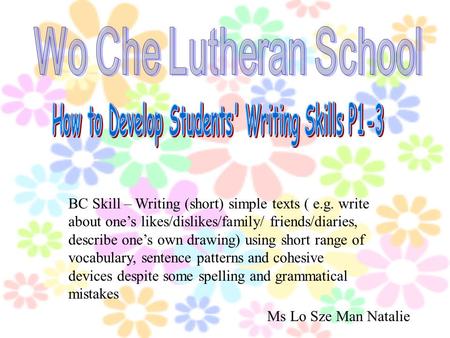 BC Skill – Writing (short) simple texts ( e.g. write about one’s likes/dislikes/family/ friends/diaries, describe one’s own drawing) using short range.