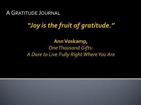 A G RATITUDE J OURNAL. Participants who kept a gratitude journal: felt better about their lives as a whole were more optimistic about the future were.