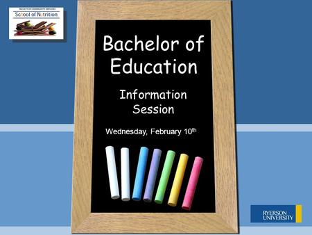 Bachelor of Education Information Session Wednesday, February 10 th.