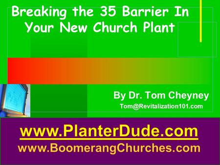 Company LOGO Breaking the 35 Barrier In Your New Church Plant By Dr. Tom Cheyney