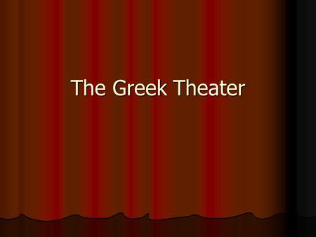 The Greek Theater. Closely adapted from: Bill Worthen. The Harcourt Brace Anthology of Drama. Gassner, John. Introducing the Drama. New York: Holt, Reinhart.
