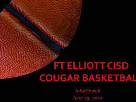 Julie Sewell June 29, 2011 FT ELLIOTT CISD COUGAR BASKETBALL.