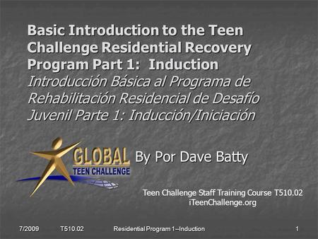 Basic Introduction to the Teen Challenge Residential Recovery Program Part 1: Induction Introducción Básica al Programa de Rehabilitación Residencial de.