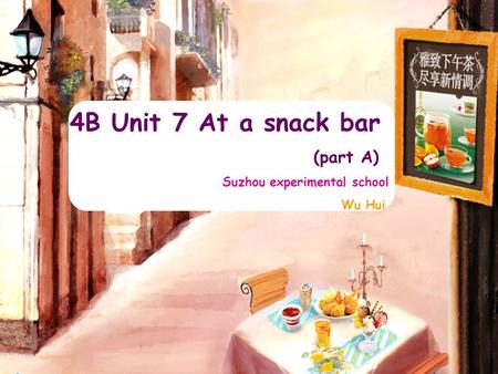 4B Unit 7 At a snack bar (part A) Suzhou experimental school Wu Hui.