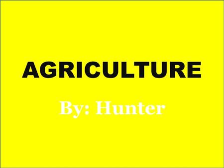 AGRICULTURE By: Hunter. What is Agriculture?? Agriculture is also called farming is the cultivation of animals, plants, and other life forms for food,