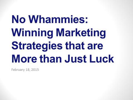 No Whammies: Winning Marketing Strategies that are More than Just Luck February 18, 2015.