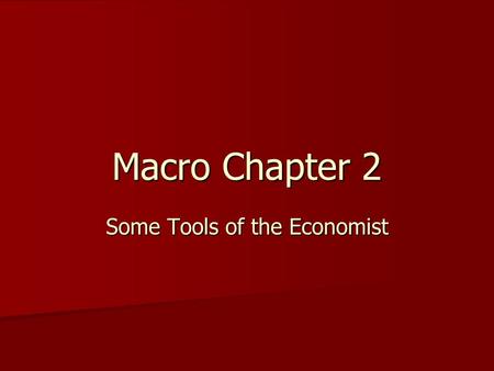 Macro Chapter 2 Some Tools of the Economist. 6 Learning Goals 1)Define and recognize examples of opportunity costs (repeat of Chapter 1) 2)Discern why.