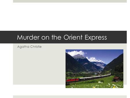 Murder on the Orient Express Agatha Christie. Learning Target  Identify the genre of mystery  Analyze Plot and Theme.