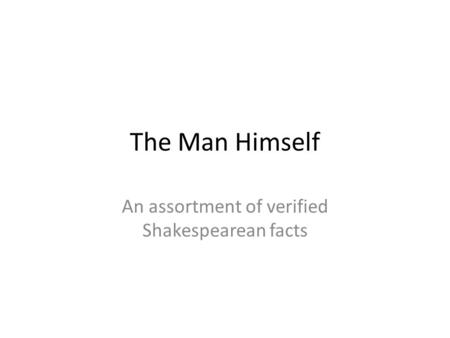 The Man Himself An assortment of verified Shakespearean facts.