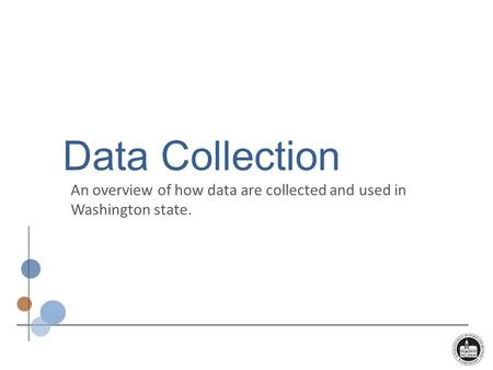Data Collection An overview of how data are collected and used in Washington state.