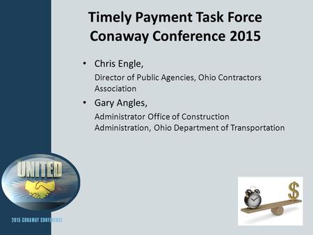 Timely Payment Task Force Conaway Conference 2015 Chris Engle, Director of Public Agencies, Ohio Contractors Association Gary Angles, Administrator Office.