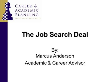 The Job Search Deal By: Marcus Anderson Academic & Career Advisor.