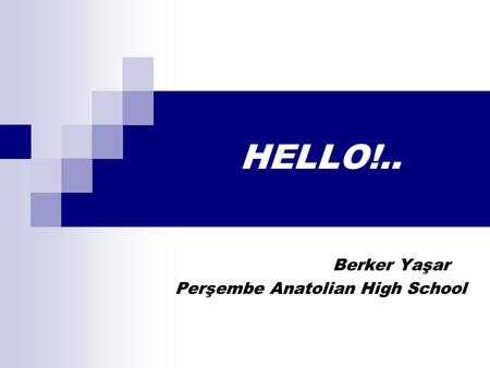 HELLO!.. Berker Yaşar Perşembe Anatolian High School.