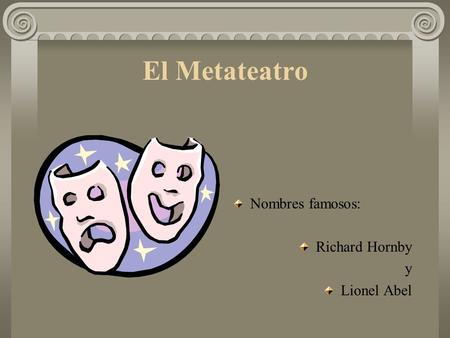 El Metateatro Nombres famosos: Richard Hornby y Lionel Abel.
