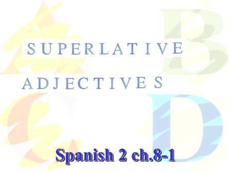Spanish 2 ch.8-1. Various Reg. Adjectives Forms altoadjective más alto quecomparative el más alto de superlative altoadjective más alto quecomparative.