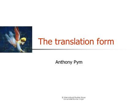 © Intercultural Studies Group Universitat Rovira i Virgili The translation form Anthony Pym.