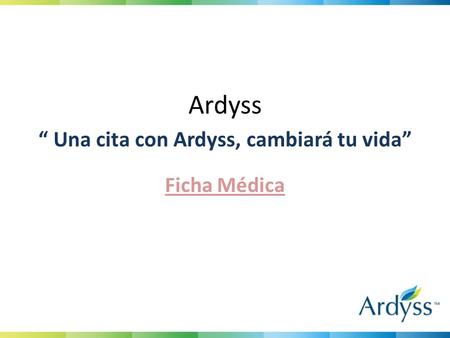 Ardyss “ Una cita con Ardyss, cambiará tu vida” Ficha Médica.