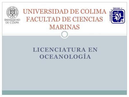 LICENCIATURA EN OCEANOLOGÍA UNIVERSIDAD DE COLIMA FACULTAD DE CIENCIAS MARINAS.