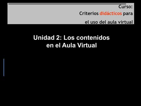Curso: Criterios didácticos para el uso del aula virtual Unidad 2: Los contenidos en el Aula Virtual.