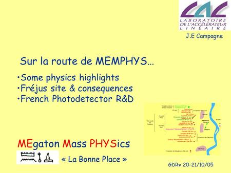 GDR 20-21/10/05 Sur la route de MEMPHYS… Some physics highlights Fréjus site & consequences French Photodetector R&D J.E Campagne MEgaton Mass PHYSics.