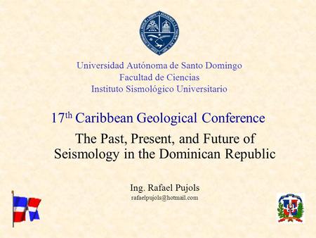 Universidad Autónoma de Santo Domingo Facultad de Ciencias Instituto Sismológico Universitario The Past, Present, and Future of Seismology in the Dominican.