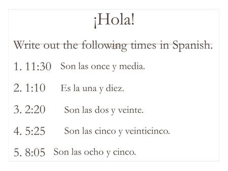 ¡Hola! Write out the following times in Spanish. 11:30 1:10 2:20 5:25