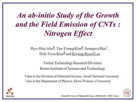 An ab-initio Study of the Growth and the Field Emission of CNTs : Nitrogen Effect Hyo-Shin Ahn §, Tae-Young Kim §, Seungwu Han †, Doh-Yeon Kim § and Kwang-Ryeol.
