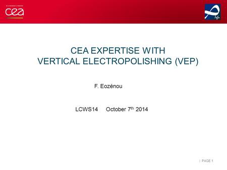 | PAGE 1 LCWS14 October 7 th 2014 CEA EXPERTISE WITH VERTICAL ELECTROPOLISHING (VEP) F. Eozénou.