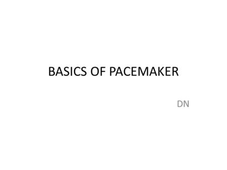 BASICS OF PACEMAKER DN.