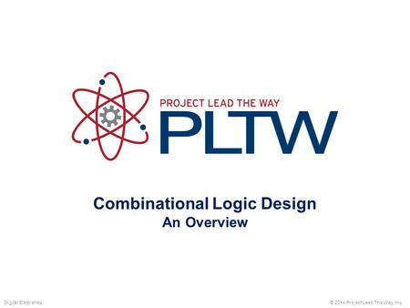Combinational Logic Design An Overview © 2014 Project Lead The Way, Inc.Digital Electronics.
