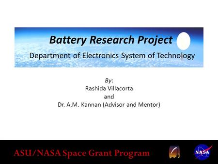 By: Rashida Villacorta and Dr. A.M. Kannan (Advisor and Mentor) Battery Research Project Department of Electronics System of Technology ASU/NASA Space.