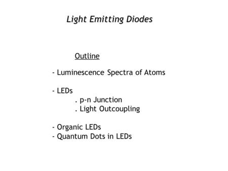 Light Emitting Diodes Outline - Luminescence Spectra of Atoms - LEDs. p-n Junction. Light Outcoupling - Organic LEDs - Quantum Dots in LEDs.