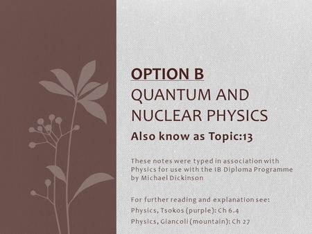 Also know as Topic:13 These notes were typed in association with Physics for use with the IB Diploma Programme by Michael Dickinson For further reading.